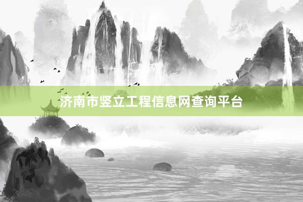 济南市竖立工程信息网查询平台